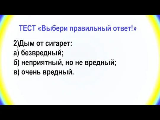 2)Дым от сигарет: а) безвредный; б) неприятный, но не вредный;