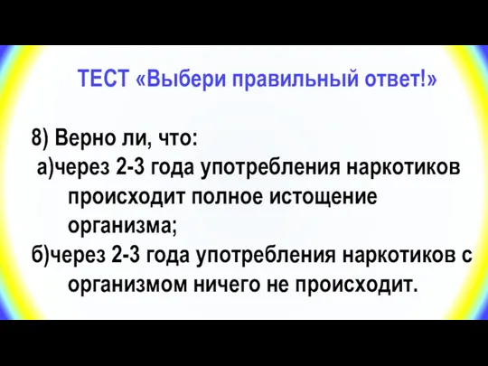 ТЕСТ «Выбери правильный ответ!» 8) Верно ли, что: а)через 2-3