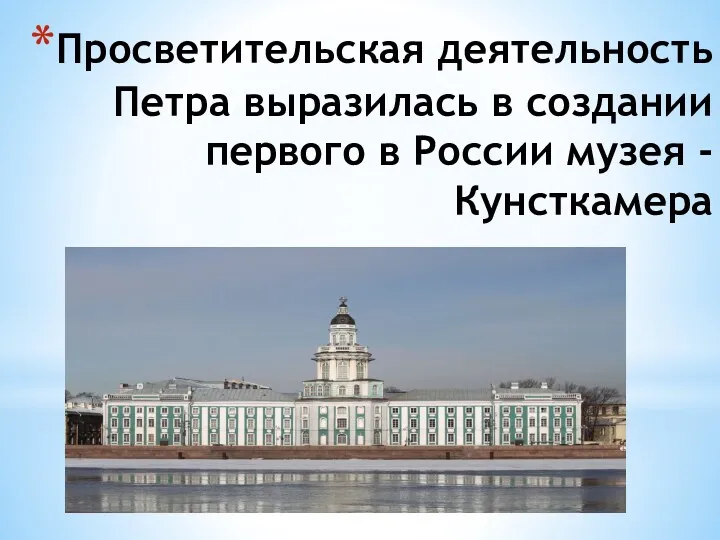 Просветительская деятельность Петра выразилась в создании первого в России музея -Кунсткамера