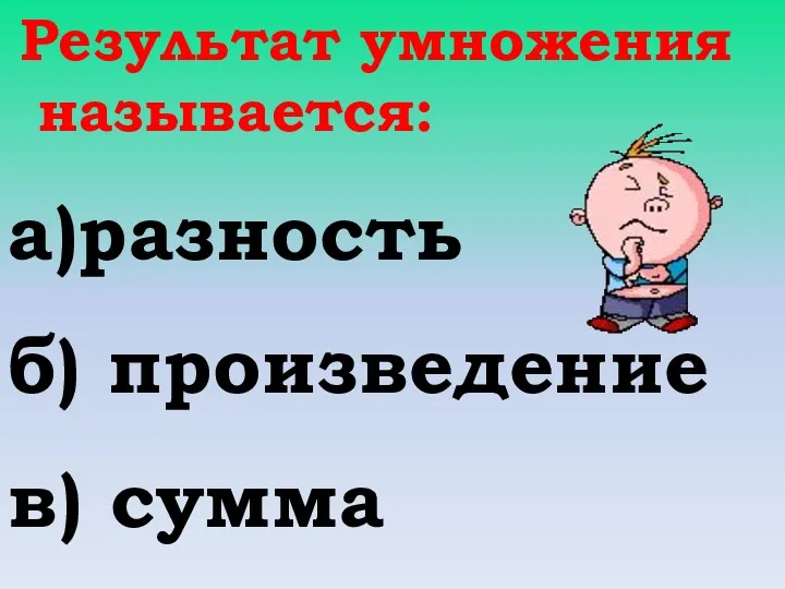 Результат умножения называется: а)разность б) произведение в) сумма