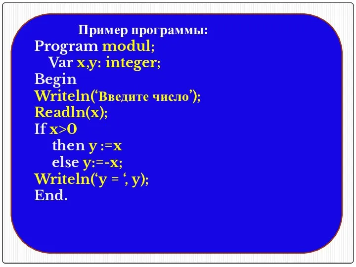 Пример программы: Program modul; Var x,y: integer; Begin Writeln(‘Введите число’); Readln(x); If x>0