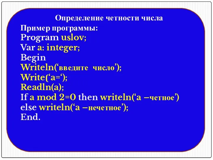 Определение четности числа Пример программы: Program uslov; Var a: integer; Begin Writeln(‘введите число’);