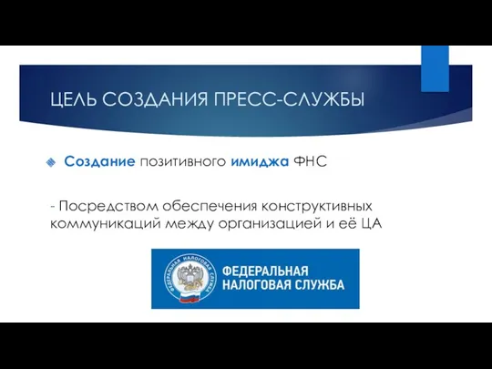 ЦЕЛЬ СОЗДАНИЯ ПРЕСС-СЛУЖБЫ Создание позитивного имиджа ФНС - Посредством обеспечения