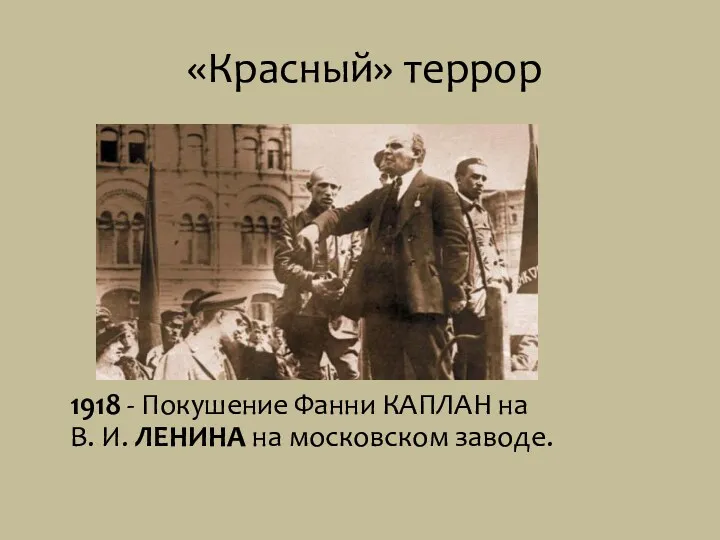 «Красный» террор 1918 - Покушение Фанни КАПЛАН на В. И. ЛЕНИНА на московском заводе.