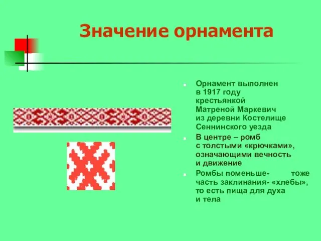 Значение орнамента Орнамент выполнен в 1917 году крестьянкой Матреной Маркевич из деревни Костелище