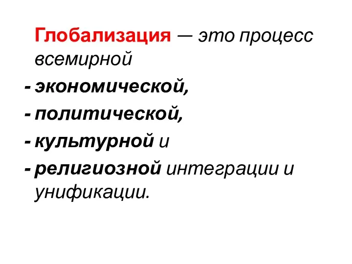 Глобализация — это процесс всемирной экономической, политической, культурной и религиозной интеграции и унификации.