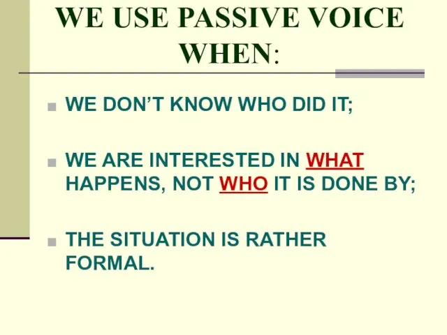 WE USE PASSIVE VOICE WHEN: WE DON’T KNOW WHO DID
