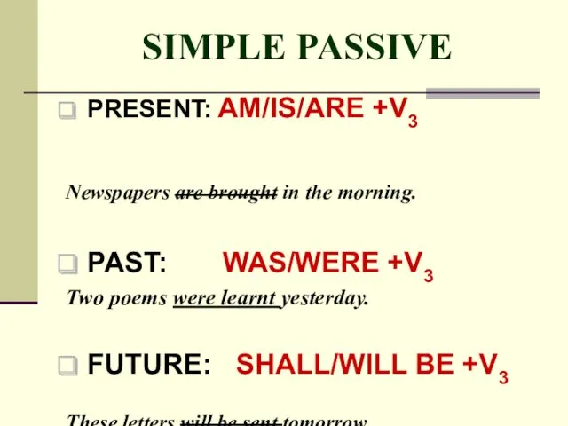SIMPLE PASSIVE PRESENT: AM/IS/ARE +V3 Newspapers are brought in the