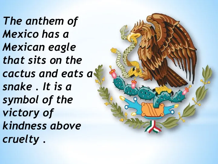 The anthem of Mexico has a Mexican eagle that sits on the cactus
