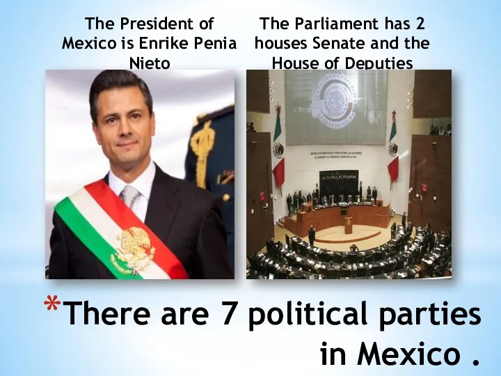 The President of Mexico is Enrike Penia Nieto The Parliament has 2 houses
