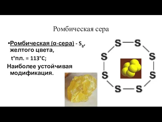 Ромбическая сера Ромбическая (α-сера) - S8, желтого цвета, t°пл. = 113°C; Наиболее устойчивая модификация.