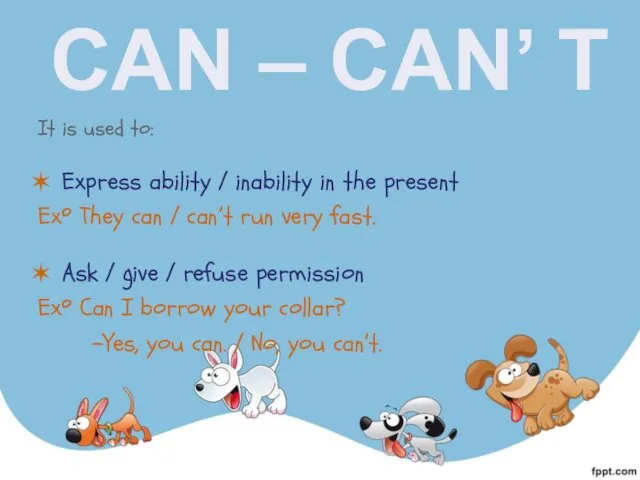 CAN – CAN’ T It is used to: Express ability