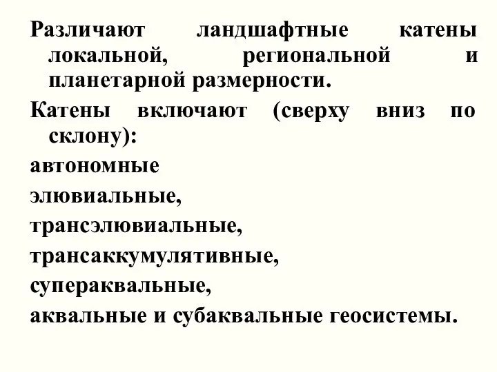 Различают ландшафтные катены локальной, региональной и планетарной размерности. Катены включают