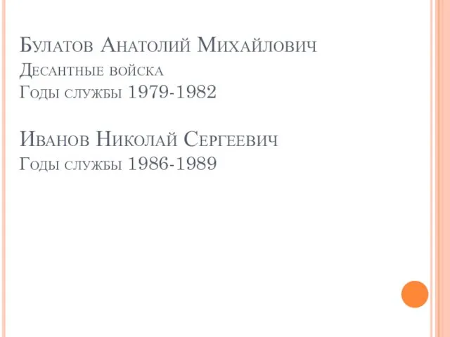 Булатов Анатолий Михайлович Десантные войска Годы службы 1979-1982 Иванов Николай Сергеевич Годы службы 1986-1989