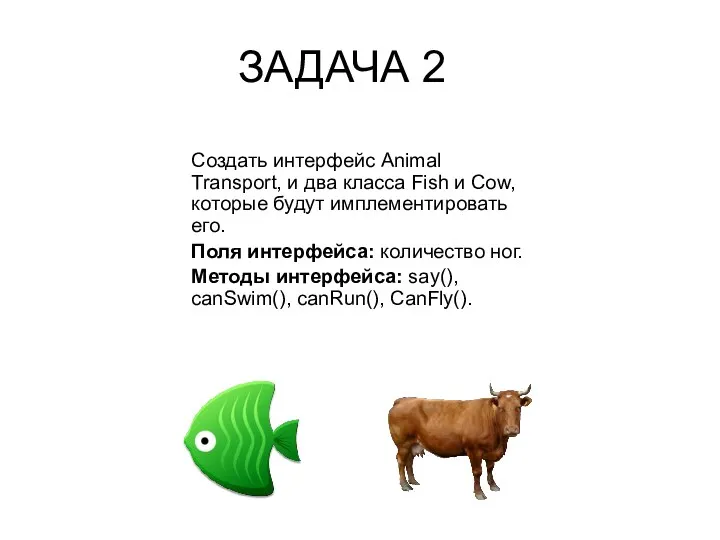 ЗАДАЧА 2 Создать интерфейс Animal Transport, и два класса Fish и Cow, которые