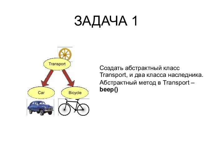 ЗАДАЧА 1 Создать абстрактный класс Transport, и два класса наследника. Абстрактный метод в Transport – beep()
