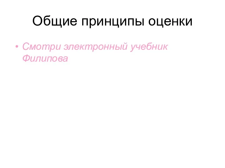 Общие принципы оценки Смотри электронный учебник Филипова