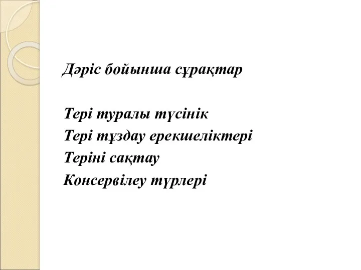 Дәріс бойынша сұрақтар Тері туралы түсінік Тері тұздау ерекшеліктері Теріні сақтау Консервілеу түрлері