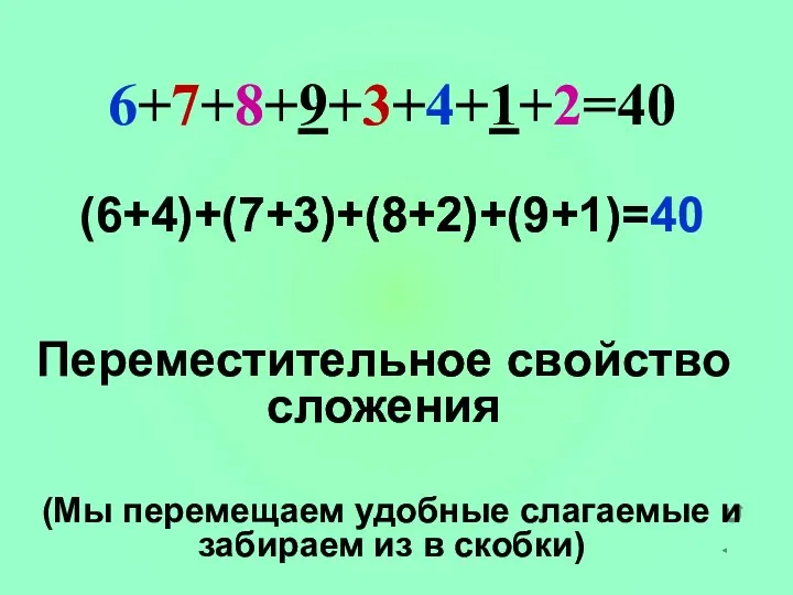 6+7+8+9+3+4+1+2=40 (6+4)+(7+3)+(8+2)+(9+1)=40 Переместительное свойство сложения (Мы перемещаем удобные слагаемые и забираем из в скобки)