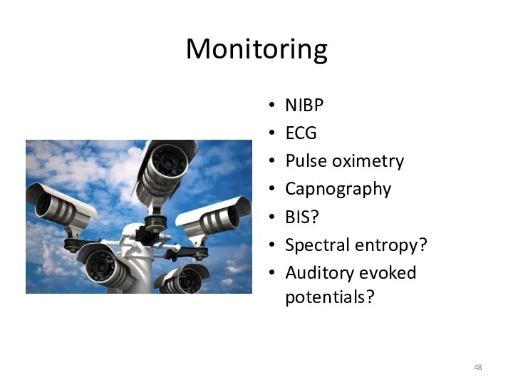 Monitoring NIBP ECG Pulse oximetry Capnography BIS? Spectral entropy? Auditory evoked potentials?