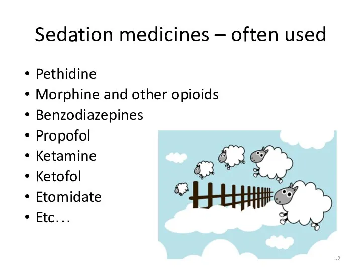 Sedation medicines – often used Pethidine Morphine and other opioids Benzodiazepines Propofol Ketamine Ketofol Etomidate Etc…