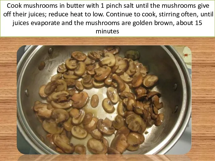 Cook mushrooms in butter with 1 pinch salt until the