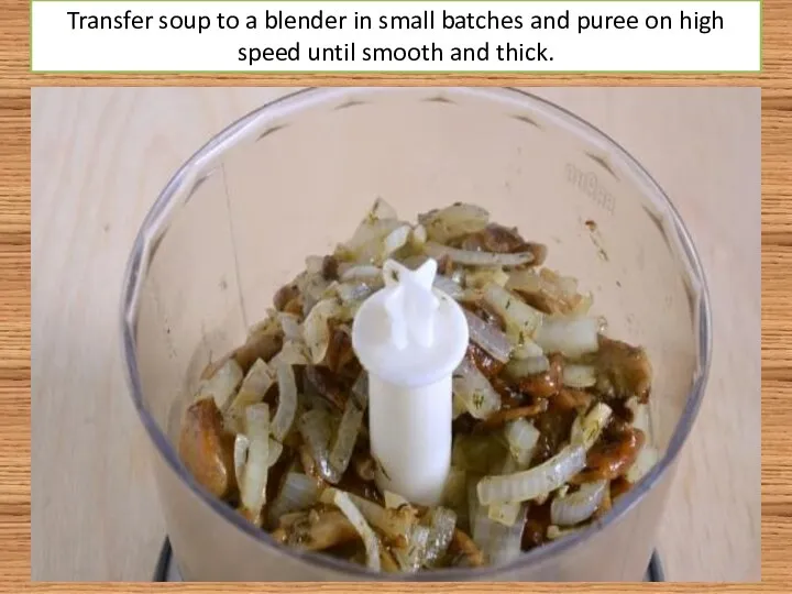 Transfer soup to a blender in small batches and puree