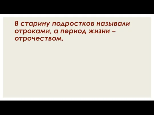 В старину подростков называли отроками, а период жизни – отрочеством.