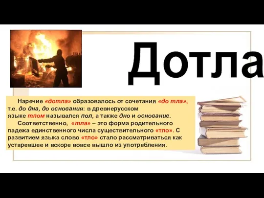 Дотла Наречие «дотла» образовалось от сочетания «до тла», т.е. до дна, до основания: