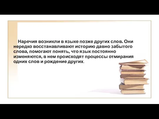 Наречия возникли в языке позже других слов. Они нередко восстанавливают