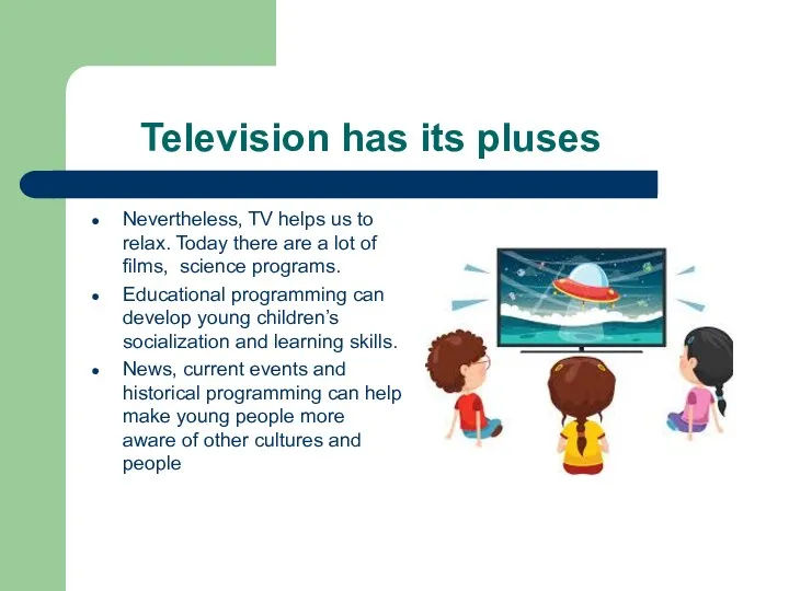 Television has its pluses Nevertheless, TV helps us to relax.