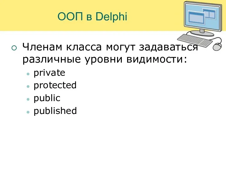ООП в Delphi Членам класса могут задаваться различные уровни видимости: private protected public published