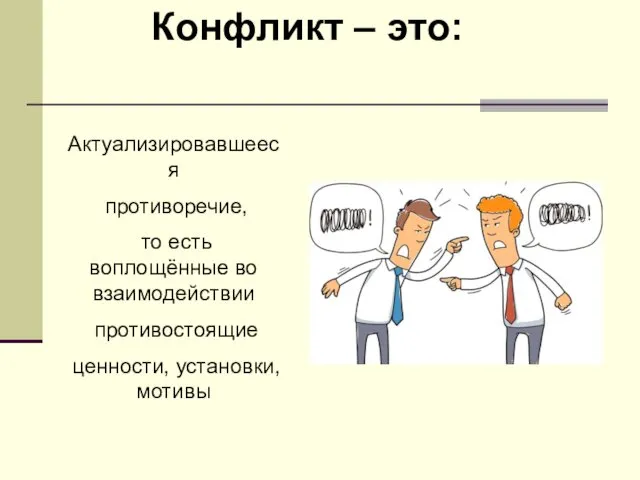 Конфликт – это: Актуализировавшееся противоречие, то есть воплощённые во взаимодействии противостоящие ценности, установки, мотивы