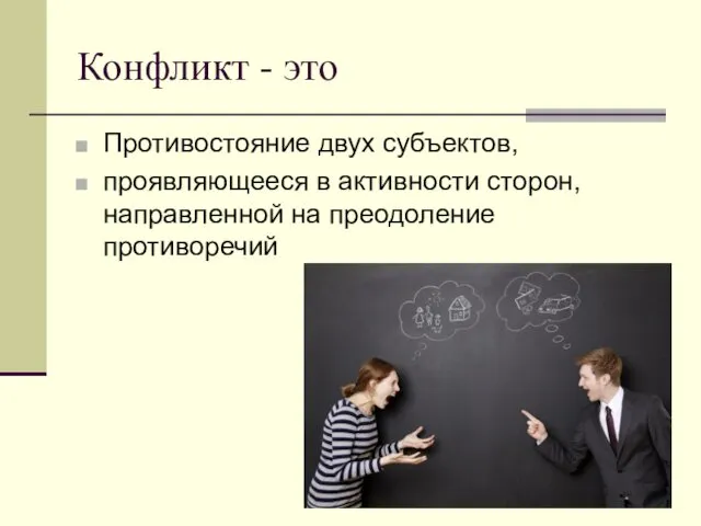 Конфликт - это Противостояние двух субъектов, проявляющееся в активности сторон, направленной на преодоление противоречий