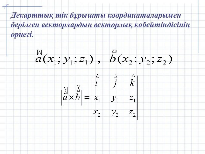 Декарттық тік бұрышты координаталарымен берілген векторлардың векторлық көбейтіндісінің өрнегі.