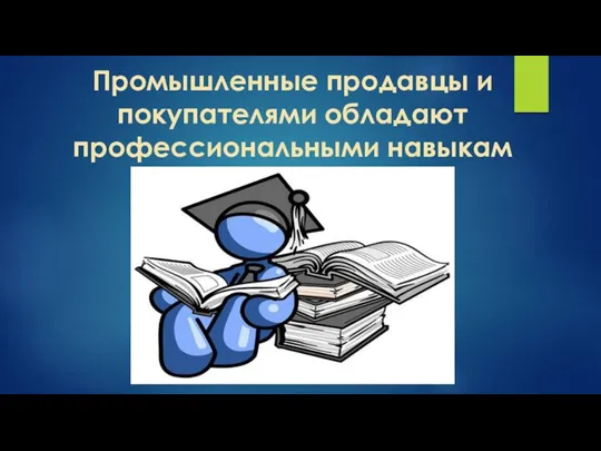 Промышленные продавцы и покупателями обладают профессиональными навыкам