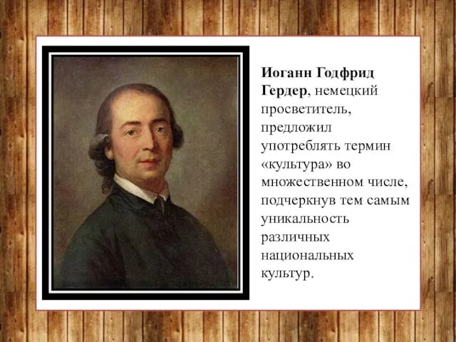 Иоганн Годфрид Гердер, немецкий просветитель, предложил употреблять термин «культура» во