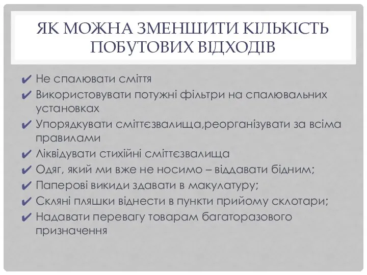 ЯК МОЖНА ЗМЕНШИТИ КІЛЬКІСТЬ ПОБУТОВИХ ВІДХОДІВ Не спалювати сміття Використовувати