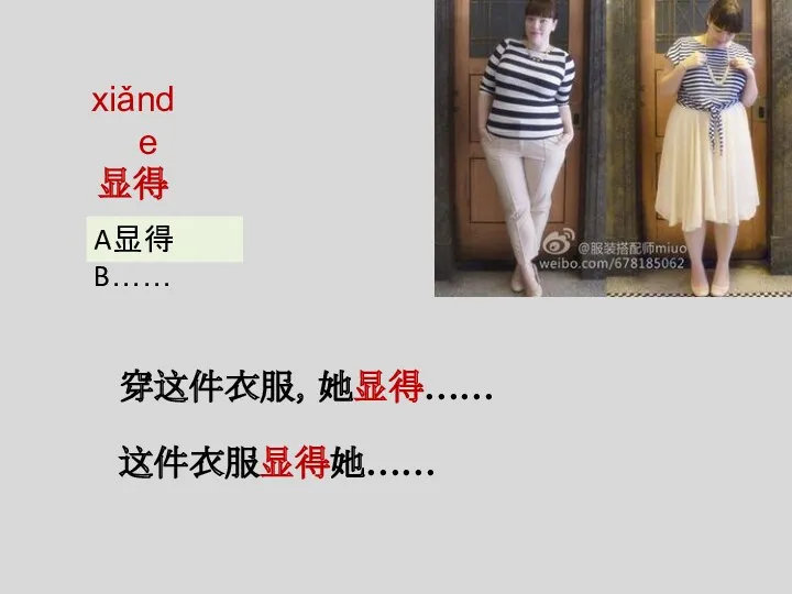 xiǎnde 显得 穿这件衣服，她显得…… 这件衣服显得她…… A显得B……
