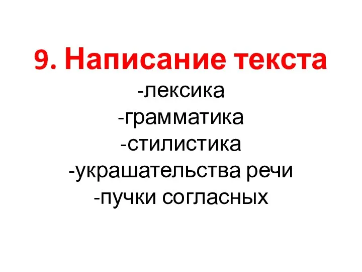 9. Написание текста -лексика -грамматика -стилистика -украшательства речи -пучки согласных