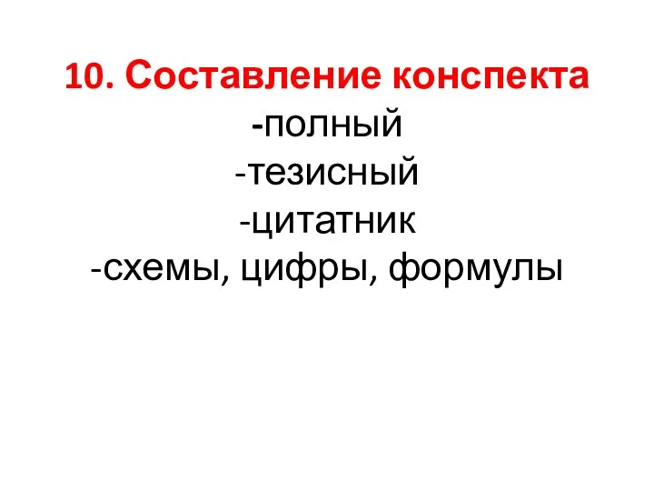 10. Составление конспекта -полный -тезисный -цитатник -схемы, цифры, формулы