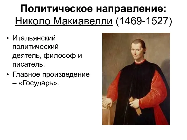 Политическое направление: Николо Макиавелли (1469-1527) Итальянский политический деятель, философ и писатель. Главное произведение – «Государь».