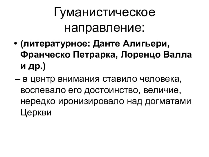 Гуманистическое направление: (литературное: Данте Алигьери, Франческо Петрарка, Лоренцо Валла и