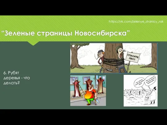 “Зеленые страницы Новосибирска” https://vk.com/zelenye_stranicy_nsk 6. Рубят деревья - что делать?