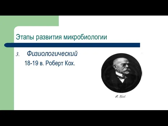 Этапы развития микробиологии Физиологический 18-19 в. Роберт Кох.