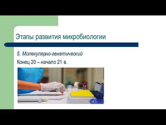 Этапы развития микробиологии 5. Молекулярно-генетический Конец 20 – начало 21 в.