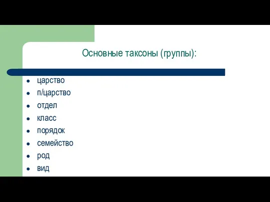 Основные таксоны (группы): царство п/царство отдел класс порядок семейство род вид