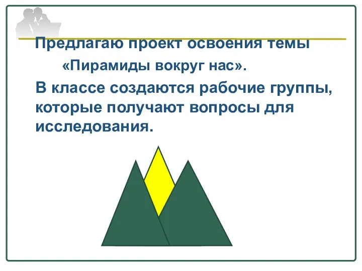 Предлагаю проект освоения темы «Пирамиды вокруг нас». В классе создаются