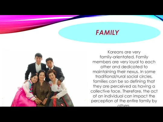 FAMILY Koreans are very family-orientated. Family members are very loyal