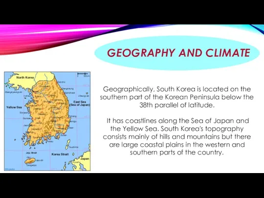 GEOGRAPHY AND CLIMATE Geographically, South Korea is located on the